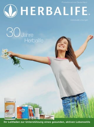 Produktbroschüre Deutschland



                    X




                                                     Individuelle Lösungen




 30 Jahre
     Herbalife




Ihr Leitfaden zur Unterstützung eines gesunden, aktiven Lebensstils
 
