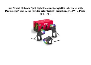 Innr Smart Outdoor Spot Light Colour, Komplettes Set, works with
Philips Hue* und Alexa (Bridge erforderlich) dimmbar, RGBW, 3-Pack,
OSL 130C
 