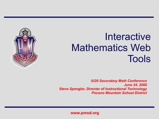 Interactive Mathematics Web Tools IU20 Secondary Math Conference June 24, 2008 Steve Spengler, Director of Instructional Technology Pocono Mountain School District 