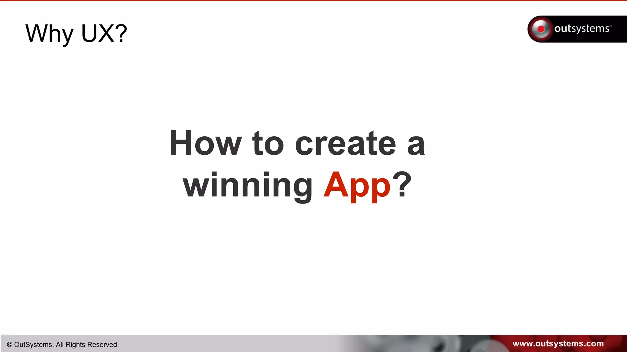 www.outsystems.com© OutSystems. All Rights Reserved
Why UX?
How to create a
winning App?
 