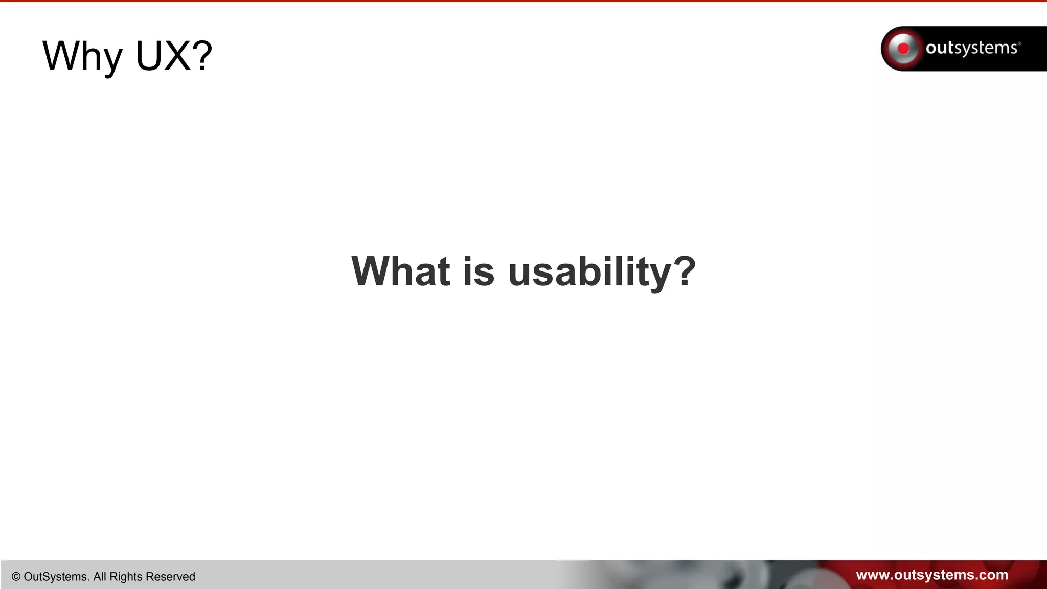 www.outsystems.com© OutSystems. All Rights Reserved
Why UX?
What is usability?
 