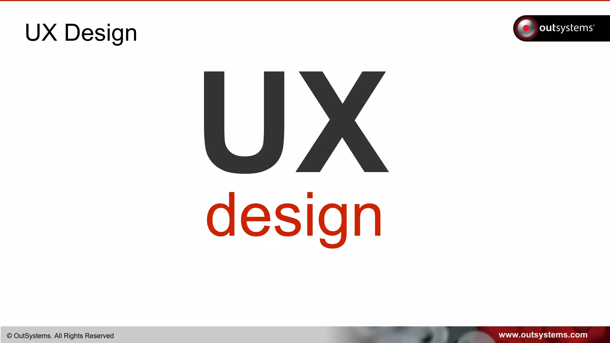 www.outsystems.com© OutSystems. All Rights Reserved
UX Design
UXdesign
 