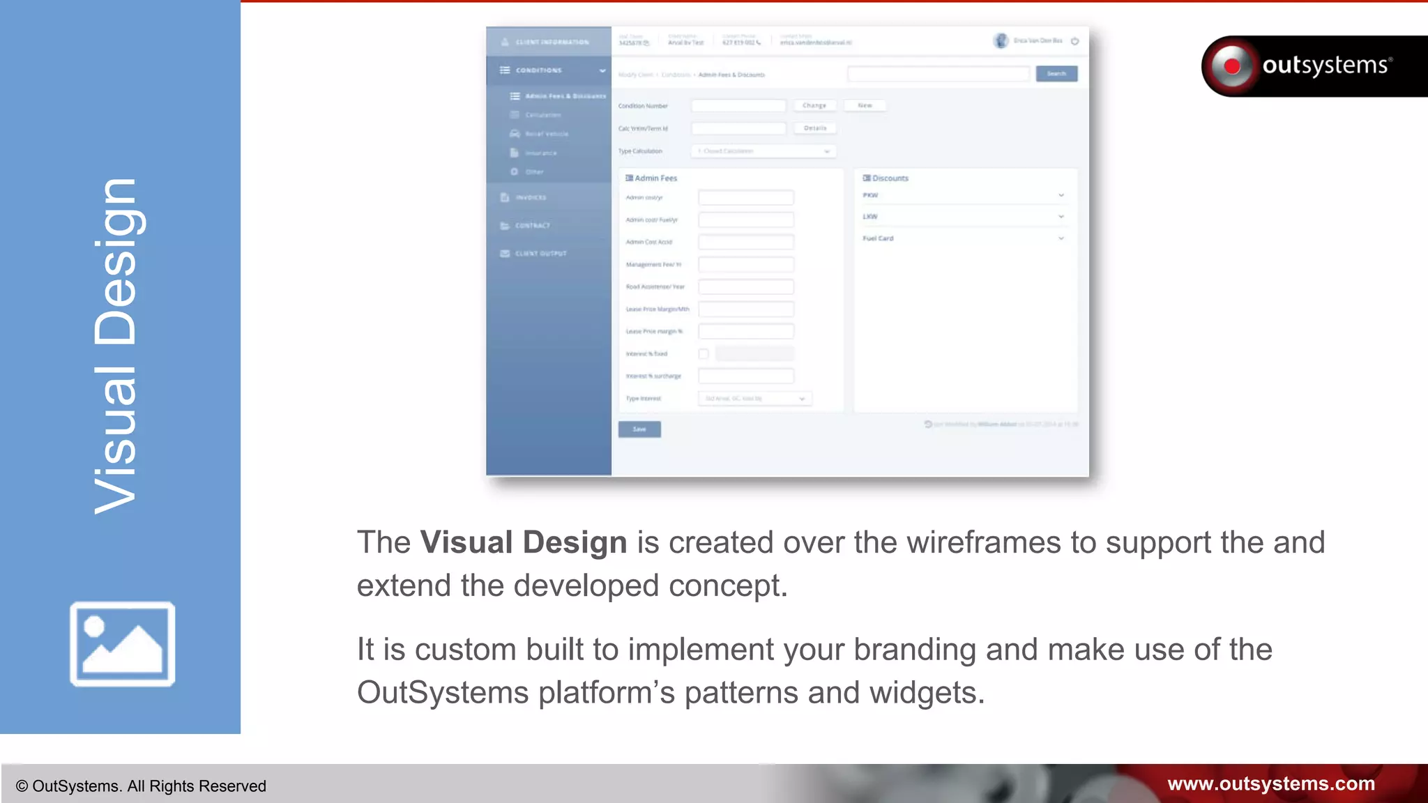 www.outsystems.com© OutSystems. All Rights Reserved
VisualDesign
The Visual Design is created over the wireframes to support the and
extend the developed concept.
It is custom built to implement your branding and make use of the
OutSystems platform’s patterns and widgets.
 