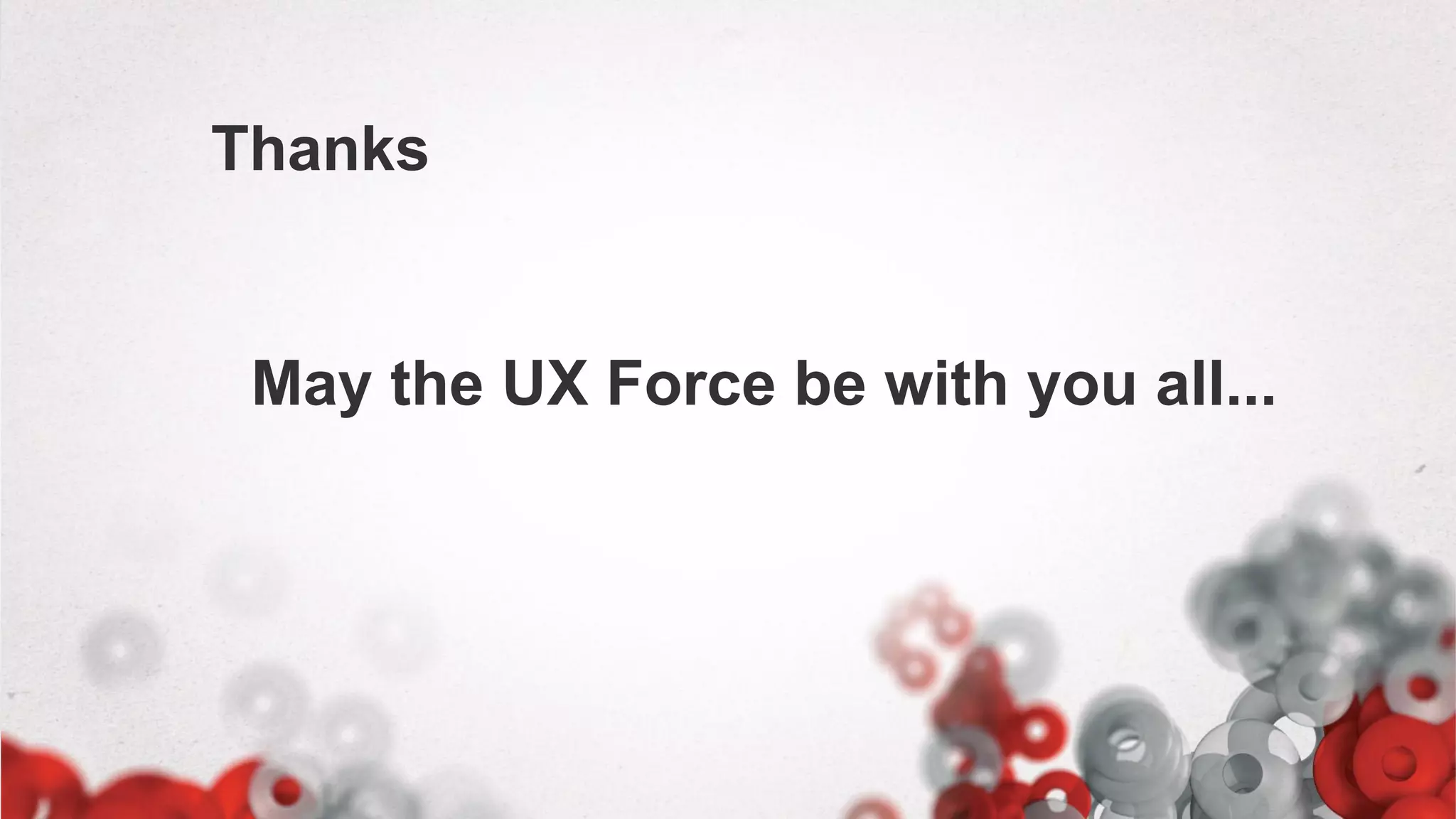 Thanks
May the UX Force be with you all...
 