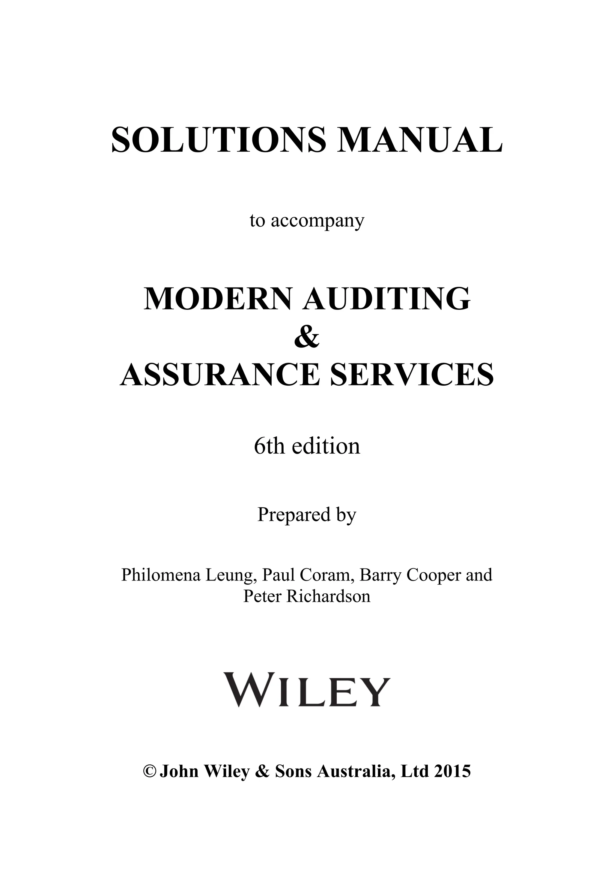 SOLUTIONS MANUAL
to accompany
MODERN AUDITING
&
ASSURANCE SERVICES
6th edition
Prepared by
Philomena Leung, Paul Coram, Barry Cooper and
Peter Richardson
© John Wiley & Sons Australia, Ltd 2015
 