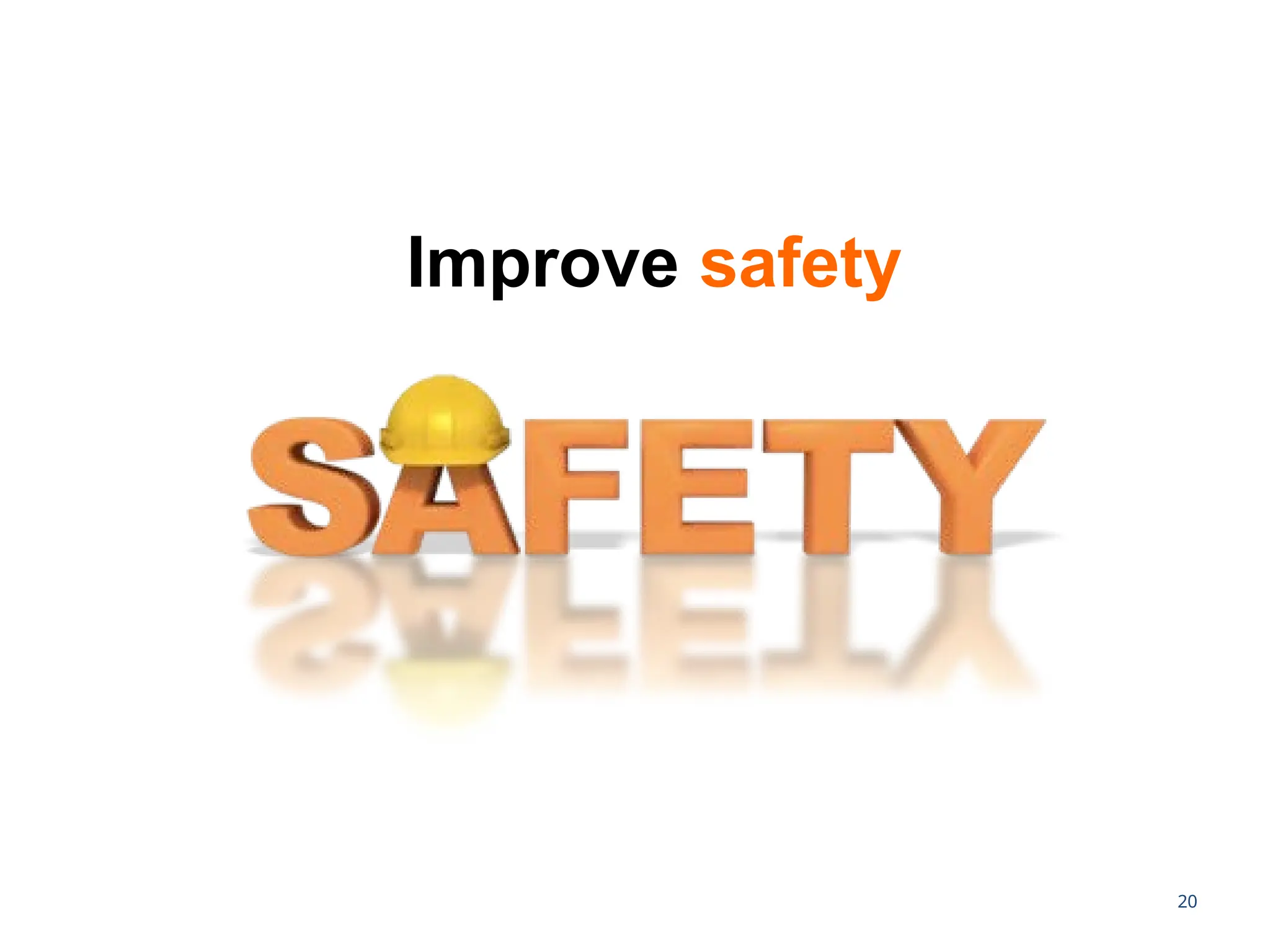 Improve safety
20
 