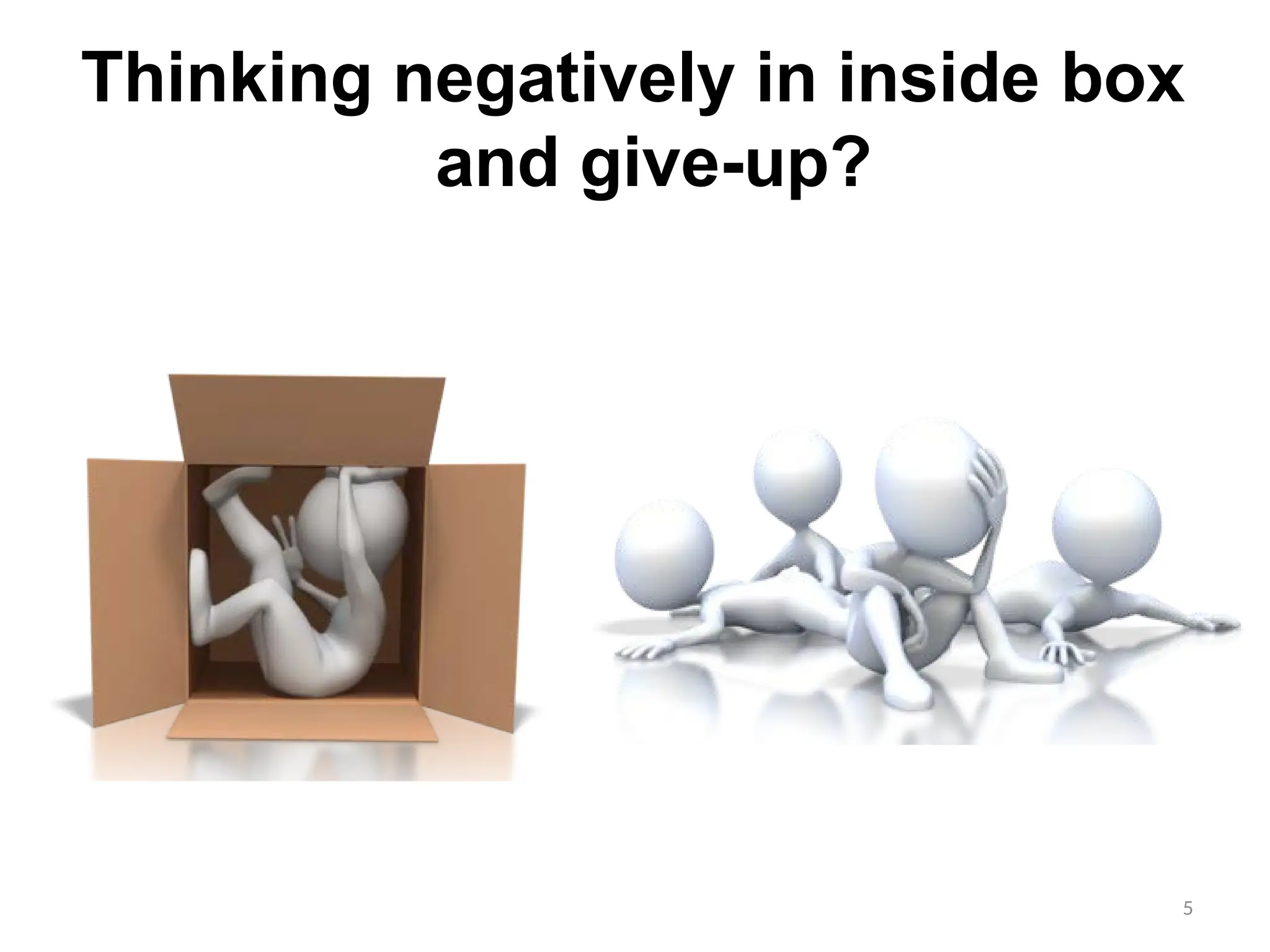 Thinking negatively in inside box
and give-up?
5
 