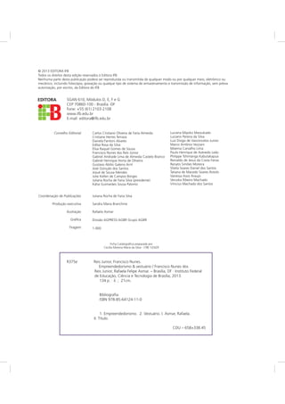 Conselho Editorial
Coordenação de Publicações
Produção executiva
Ilustração
Gráfica
Tiragem
Carlos Cristiano Oliveira de Faria Almeida
Cristiane Herres Terraza
Daniela Fantoni Alvares
Edilsa Rosa da Silva
Elisa Raquel Gomes de Sousa
Francisco Nunes dos Reis Júnior
Gabriel Andrade Lima de Almeida Castelo Branco
Gabriel Henrique Horta de Oliveira
Gustavo Abílio Galeno Arnt
José Gonçalo dos Santos
Josué de Sousa Mendes
Julie Kellen de Campos Borges
Juliana Rocha de Faria Silva (presidente)
Kátia Guimarães Sousa Palomo
Juliana Rocha de Faria Silva
Sandra Maria Branchine
Rafaela Asmar
Divisão AGPRESS-AGBR Grupo AGBR
1.000
EDITORA
© 2013 EDITORA IFB
Todos os direitos desta edição reservados à Editora IFB.
Nenhuma parte desta publicação poderá ser reproduzida ou transmitida de qualquer modo ou por qualquer meio, eletrônico ou
mecânico, incluindo fotocópia, gravação ou qualque tipo de sistema de armazenamento e transmissão de informação, sem prévia
autorização, por escrito, da Editora do IFB.
SGAN 610, Módulos D, E, F e G
CEP 70860-100 - Brasília -DF
Fone: +55 (61) 2103-2108
www.ifb.edu.br
E-mail: editora@ifb.edu.br
Luciana Miyoko Massukado
Luciano Pereira da Silva
Luiz Diogo de Vasconcelos Junior
Marco Antônio Vezzani
Moema Carvalho Lima
Paulo Henrique de Azevedo Leão
Philippe Tshimanga Kabutakapua
Reinaldo de Jesus da Costa Farias
Renato Simões Moreira
Sheila Soares Daniel dos Santos
Tatiana de Macedo Soares Rotolo
Vanessa Assis Araujo
Veruska Ribeiro Machado
Vinicius Machado dos Santos
Ficha Catalográfica preparada por
Cecília Morena Maria da Silva - CRB 1/2429
R375e Reis Junior, Francisco Nunes.
Empreendedorismo & vestuário / Francisco Nunes dos
Reis Junior, Rafaela Felipe Asmar. – Brasília, DF : Instituto Federal
de Educação, Ciência e Tecnologia de Brasília, 2013.
134 p. : il. ; 21cm.
Bibliografia:
ISBN 978-85-64124-11-0
1. Empreendedorismo. 2. Vestuário. I. Asmar, Rafaela.
II. Título.
CDU – 658+338.45
 