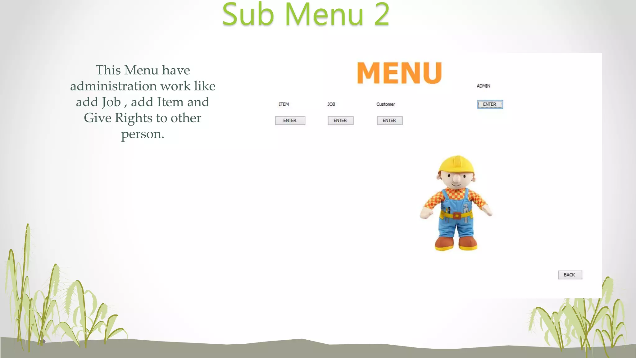 This Menu have
administration work like
add Job , add Item and
Give Rights to other
person.
Sub Menu 2
 
