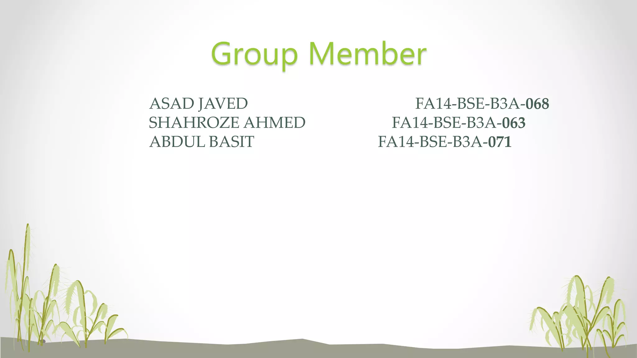 ASAD JAVED FA14-BSE-B3A-068
SHAHROZE AHMED FA14-BSE-B3A-063
ABDUL BASIT FA14-BSE-B3A-071
Group Member
 