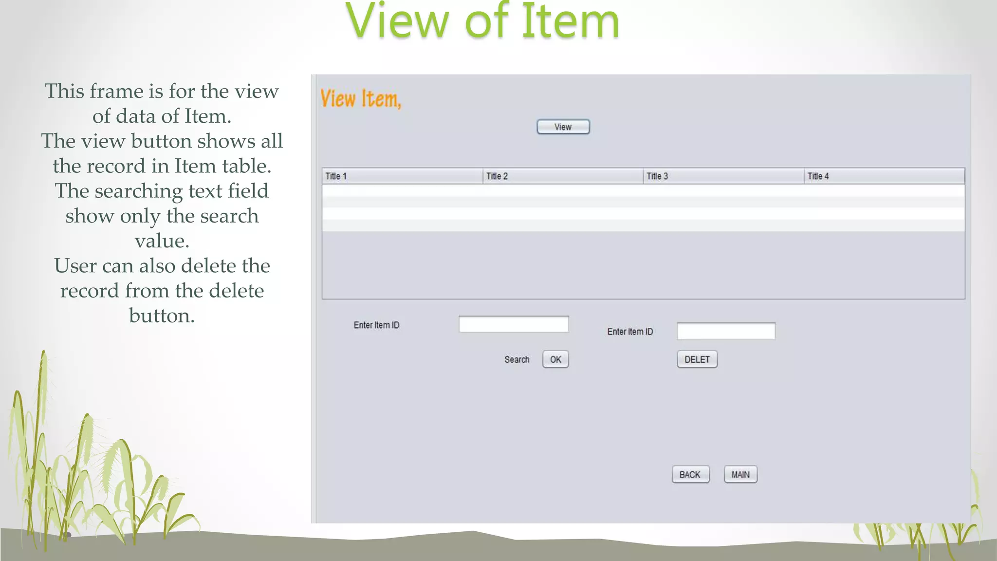 This frame is for the view
of data of Item.
The view button shows all
the record in Item table.
The searching text field
show only the search
value.
User can also delete the
record from the delete
button.
View of Item
 