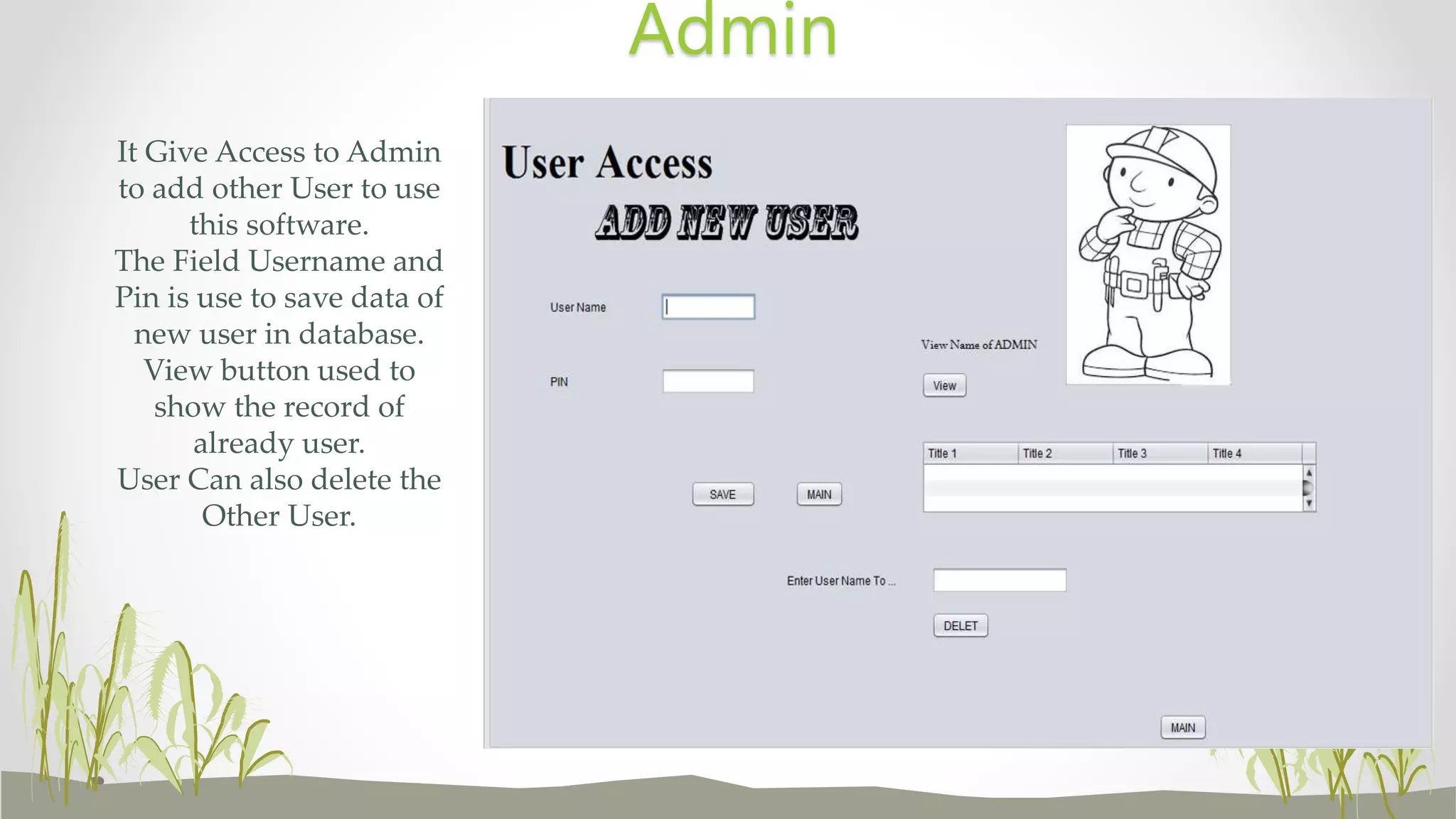 It Give Access to Admin
to add other User to use
this software.
The Field Username and
Pin is use to save data of
new user in database.
View button used to
show the record of
already user.
User Can also delete the
Other User.
Admin
 