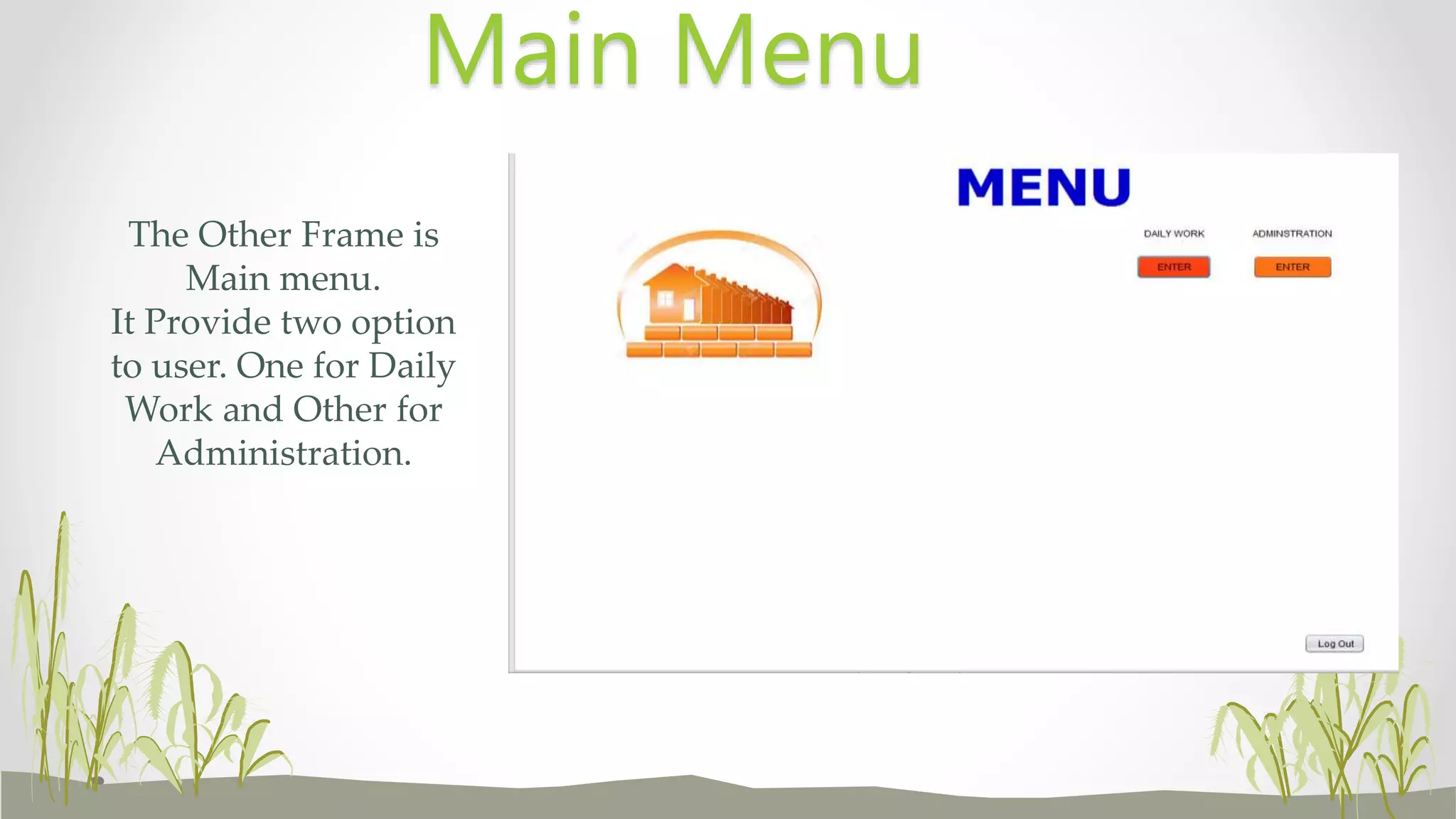 The Other Frame is
Main menu.
It Provide two option
to user. One for Daily
Work and Other for
Administration.
Main Menu
 