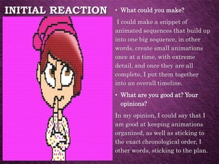 INITIAL REACTION • What could you make?
I could make a snippet of
animated sequences that build up
into one big sequence, ...