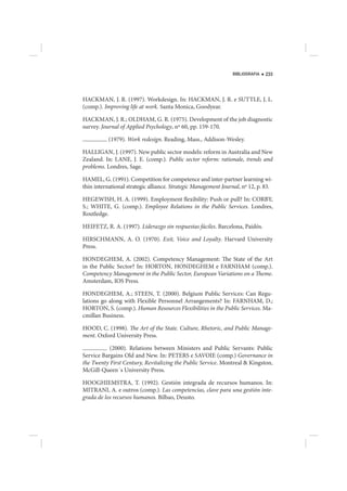 BIBLIOGRAFIA   233




HACKMAN, J. R. (1997). Workdesign. In: HACKMAN, J. R. e SUTTLE, J. L.
(comp.). Improving life at work. Santa Monica, Goodyear.

HACKMAN, J. R.; OLDHAM, G. R. (1975). Development of the job diagnostic
survey. Journal of Applied Psychology, nº 60, pp. 159-170.

           (1979). Work redesign. Reading, Mass., Addison-Wesley.

HALLIGAN, J. (1997). New public sector models: reform in Australia and New
Zealand. In: LANE, J. E. (comp.). Public sector reform: rationale, trends and
problems. Londres, Sage.

HAMEL, G. (1991). Competition for competence and inter-partner learning wi-
thin international strategic alliance. Strategic Management Journal, nº 12, p. 83.

HEGEWISH, H. A. (1999). Employment flexibility: Push or pull? In: CORBY,
S.; WHITE, G. (comp.). Employee Relations in the Public Services. Londres,
Routledge.

HEIFETZ, R. A. (1997). Liderazgo sin respuestas fáciles. Barcelona, Paidós.

HIRSCHMANN, A. O. (1970). Exit, Voice and Loyalty. Harvard University
Press.

HONDEGHEM, A. (2002). Competency Management: The State of the Art
in the Public Sector? In: HORTON, HONDEGHEM e FARNHAM (comp.).
Competency Management in the Public Sector, European Variations on a Theme.
Amsterdam, IOS Press.

HONDEGHEM, A.; STEEN, T. (2000). Belgium Public Services: Can Regu-
lations go along with Flexible Personnel Arrangements? In: FARNHAM, D.;
HORTON, S. (comp.). Human Resources Flexibilities in the Public Services. Ma-
cmillan Business.

HOOD, C. (1998). The Art of the State. Culture, Rhetoric, and Public Manage-
ment. Oxford University Press.

           (2000). Relations between Ministers and Public Servants: Public
Service Bargains Old and New. In: PETERS e SAVOIE (comp.) Governance in
the Twenty First Century, Revitalizing the Public Service. Montreal & Kingston,
McGill-Queen´s University Press.

HOOGHIEMSTRA, T. (1992). Gestión integrada de recursos humanos. In:
MITRANI, A. e outros (comp.). Las competencias, clave para una gestión inte-
grada de los recursos humanos. Bilbao, Deusto.
 