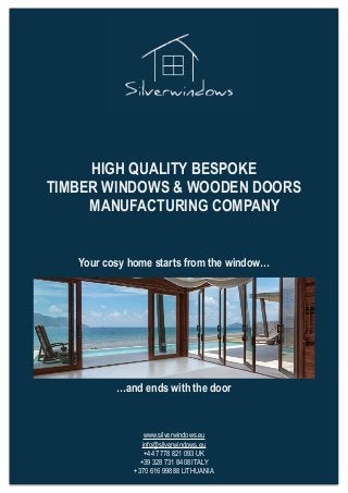 HIGH QUALITY BESPOKE
TIMBER WINDOWS & WOODEN DOORS
MANUFACTURING COMPANY
Your cosy home starts from the window…
…and ends with the door
www.silverwindows.eu
info@silverwindows.eu
+44 7778 821 093 UK
+39 328 731 8408 ITALY
+370 616 99888 LITHUANIA
 