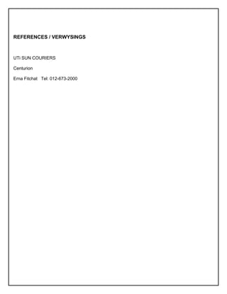 REFERENCES / VERWYSINGS
UTi SUN COURIERS
Centurion
Erna Fitchat Tel: 012-673-2000
 
