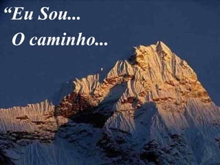 O caminho... “ Eu Sou... 