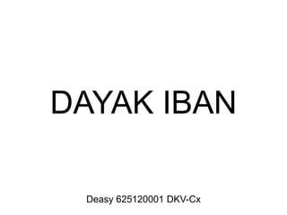 DAYAK IBAN
Deasy 625120001 DKV-Cx
 