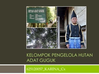 KELOMPOK PENGELOLA HUTAN
ADAT GUGUK
625120057_KARINA_Cx
 