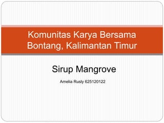 Komunitas Karya Bersama
Bontang, Kalimantan Timur
Sirup Mangrove
Amelia Rusly 625120122
 