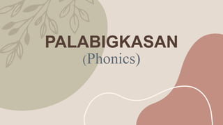 PALABIGKASAN
(Phonics)
 