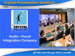 Page 1A little more than you think is possible
Crystal Presentation Solutions
Audio –Visual
Integration Company
 