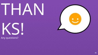 45
THAN
KS!
Any questions?
 