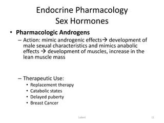 Endocrine Pharmacology
Sex Hormones
• Pharmacologic Androgens
– Action: mimic androgenic effects development of
male sexu...