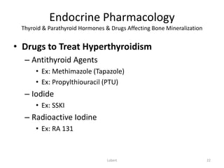 Endocrine Pharmacology
Thyroid & Parathyroid Hormones & Drugs Affecting Bone Mineralization
• Drugs to Treat Hyperthyroidi...