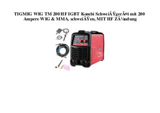 TIGMIG WIG TM 200 HF IGBT Kombi SchweiÃŸgerÃ¤t mit 200
Ampere WIG & MMA, schweiÃŸen, MIT HF ZÃ¼ndung
 