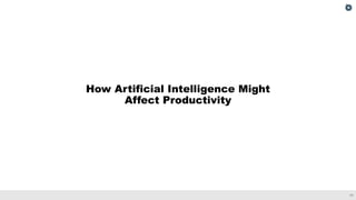 11
How Artificial Intelligence Might
Affect Productivity
 