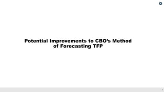 7
Potential Improvements to CBO’s Method
of Forecasting TFP
 
