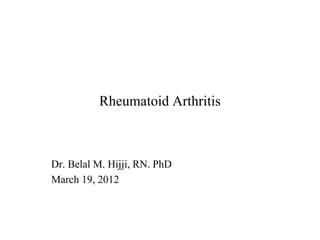 Rheumatoid Arthritis
Dr. Belal M. Hijji, RN. PhD
March 19, 2012
 
