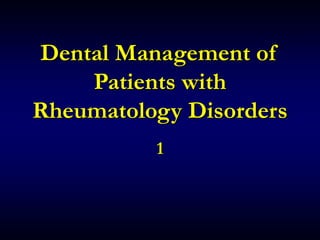 Dental Management of
Patients with
Rheumatology Disorders
1
 