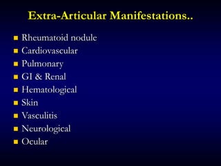 Extra-Articular Manifestations..
 Rheumatoid nodule
 Cardiovascular
 Pulmonary
 GI & Renal
 Hematological
 Skin
 Vasculitis
 Neurological
 Ocular
 