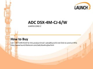 ADC DSX-4M-CJ-6/W
JUMPER CORD 5'
_______________________________________
How to Buy
Call: 1-877-878-9134 for this product Email: sales@launch3.net Click to send an RFQ:
http://www.launch3telecom.com/adc/dsx4mcj6w.html
 