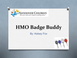 HMO Badge Buddy
By: Kelsey Fox
 