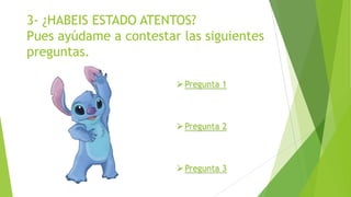 3- ¿HABEIS ESTADO ATENTOS?
Pues ayúdame a contestar las siguientes
preguntas.
 Pregunta 1

 Pregunta 2

 Pregunta 3

 