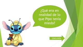 ¿Qué era en
realidad de lo
que Pipo tenía
miedo?

CONCLUSIÓN

 