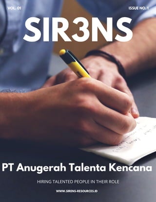 SIR3NS
PT Anugerah Talenta Kencana
HIRING TALENTED PEOPLE IN THEIR ROLE
WWW.SIRENS-RESOURCES.ID
ISSUE NO. 1VOL. 01
 