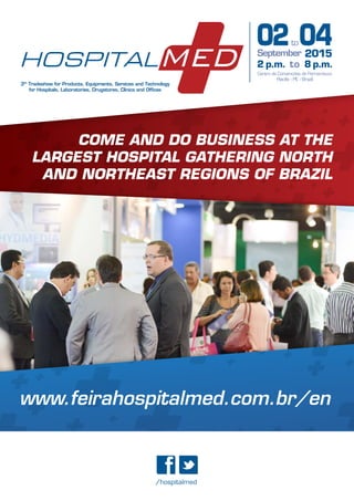 Come and do business at the
largest hospital gathering North
and Northeast regions of Brazil
www.feirahospitalmed.com.br/en
/hospitalmed
 