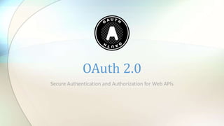 Secure Authentication and Authorization for Web APIs
OAuth 2.0
 