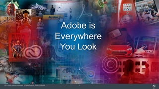 © 2015 Adobe Systems Incorporated. All Rights Reserved. Adobe Confidential. 1
Adobe is
Everywhere
You Look
 