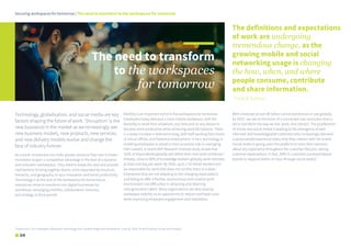 Securing workspaces for tomorrow | The need to transform to the workspaces for tomorrow
The need to transform
to the workspaces
for tomorrow
Technology, globalisation, and social media are key
factors shaping the future of work. ‘Disruption’ is the
new buzzword in the market as we increasingly see
new business models, new products, new services,
and new delivery models evolve and change the
face of industry forever.
As a result, enterprises are under greater pressure than ever to foster
innovation to gain a competitive advantage in the face of a dynamic
and turbulent marketplace. They need to break the silos and provide
mechanisms to bring together teams, once separated by structure,
hierarchy, and geography, to spur innovation and boost productivity.
Technology is at the core of the workspaces for tomorrow as
enterprises strive to transform into digital businesses by
seamlessly converging mobility, collaboration, business,
and strategy to drive growth.
Mobility is an important trend in the workspaces for tomorrow.
Employees today demand a more mobile workplace, with the
flexibility to work from anywhere, any time and on any device to
become more productive while achieving work-life balance. There
is a sharp increase in telecommuting, with staff working from home
or virtual offices, and freelance employment. In fact, technology is
enabling employees to adopt a more proactive role in managing
their careers. A recent ADP Research Institute study shows that
‘82% of respondents globally will define their own work schedules.’1
Already, close to 80% of knowledge workers globally work remotely
at least one day per week. By 2020, up to 1.55 billion workers will
be responsible for work that does not confine them to a desk.2
Enterprises that are not adapting to the changing expectations
and failing to offer a flexible, autonomous and creative work
environment risk difficulties in attracting and retaining
next-generation talent. Many organisations are also viewing
workplace mobility as an opportunity to reduce overhead costs
while improving employee engagement and motivation.
With a forecast of over 80 billion connected devices in use globally
by 20252
, we are on the brink of a connected user revolution that is
set to transform the way we live, work, and interact. The proliferation
of online and social media is leading to the emergence of well-
informed and knowledgeable customers who increasingly demand
a personalised experience every time they interact with the brand.
Social media is giving users the platform to voice their opinions
about any experience throughout the customer lifecycle, raising
customer expectations. In fact, 20% of customers surveyed expect
brands to respond within an hour through social media.2
The definitions and expectations
of work are undergoing
tremendous change, as the
growing mobile and social
networking usage is changing
the how, when, and where
people consume, contribute
and share information.
- Frost & Sullivan
04
1
Forbes.com, ‘For Employees, Workplace Technology Stirs Up Both Angst And Exuberance’, June 29, 2016, 2
Frost & Sullivan Survey and Analysis
 