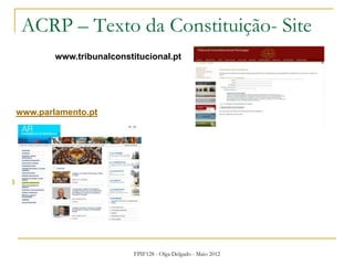 FPIF128 - Olga Delgado - Maio 2012
ACRP – Texto da Constituição- Site
www.tribunalconstitucional.pt
www.parlamento.pt
 