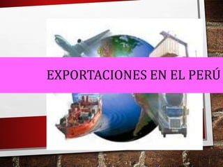 EXPORTACIONES EN EL PERÚ
 
