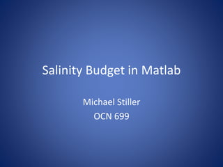Salinity Budget in Matlab
Michael Stiller
OCN 699
 