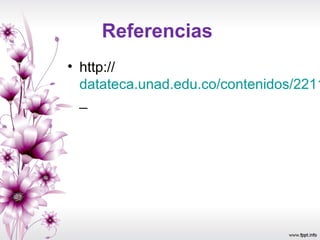 Referencias
• http://
datateca.unad.edu.co/contenidos/2211
_
 