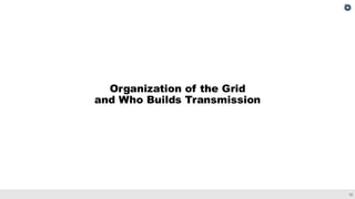 12
Organization of the Grid
and Who Builds Transmission
 